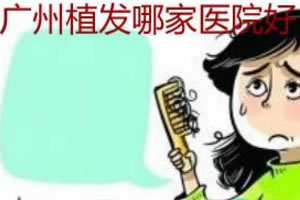 广州哪家植发医院比较好?公布广州正规的种植头发医院排名